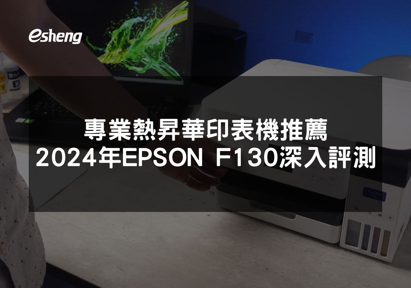 專業熱昇華印表機推薦 2024年Epson F130深入評測